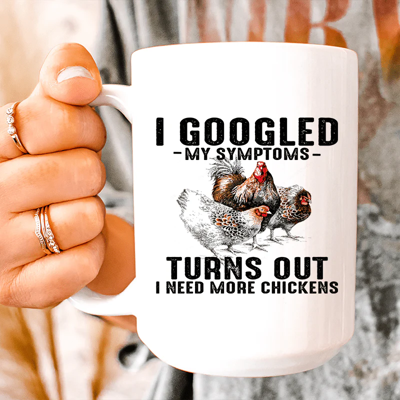I Googled My Symptoms Turns Out I Need More Chickens Ceramic Mug 15 oz - Buy Pet Shop