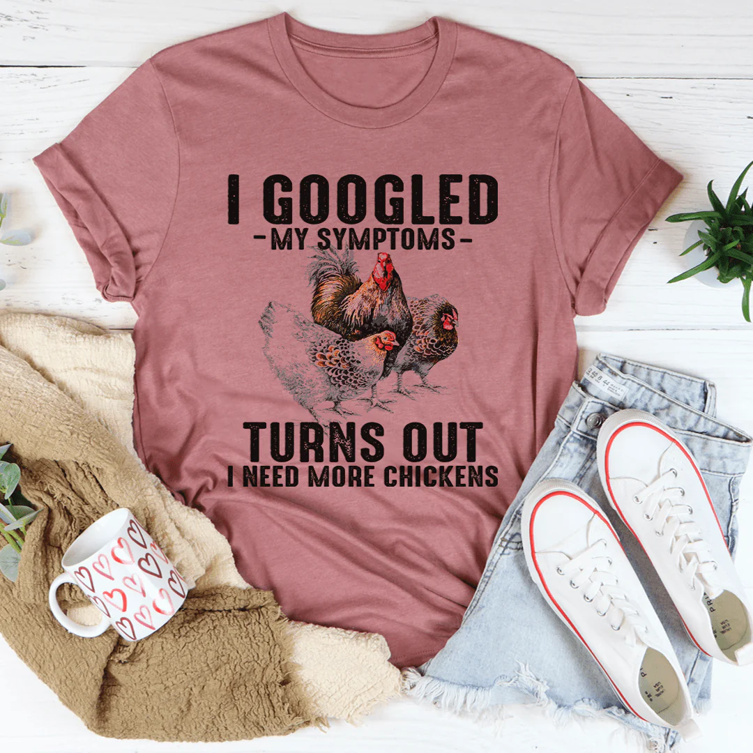 I Googled My Symptoms Turns Out I Need More Chickens Tee - Buy Pet Shop