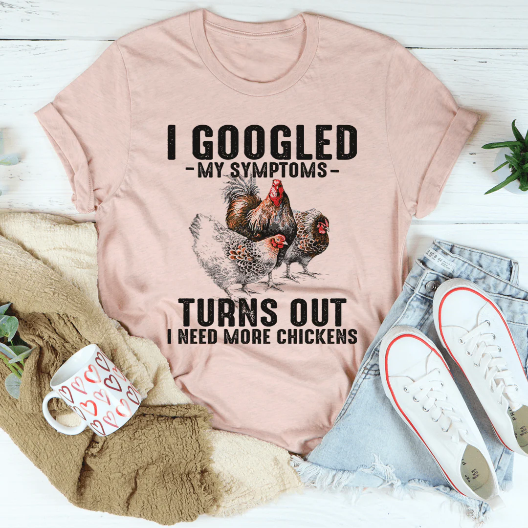 I Googled My Symptoms Turns Out I Need More Chickens Tee - Buy Pet Shop